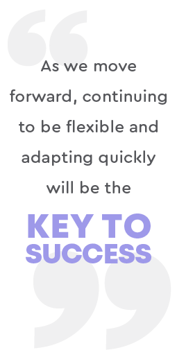 "As we move forward, continuing to be flexible and adapting quickly will the key to success" quote