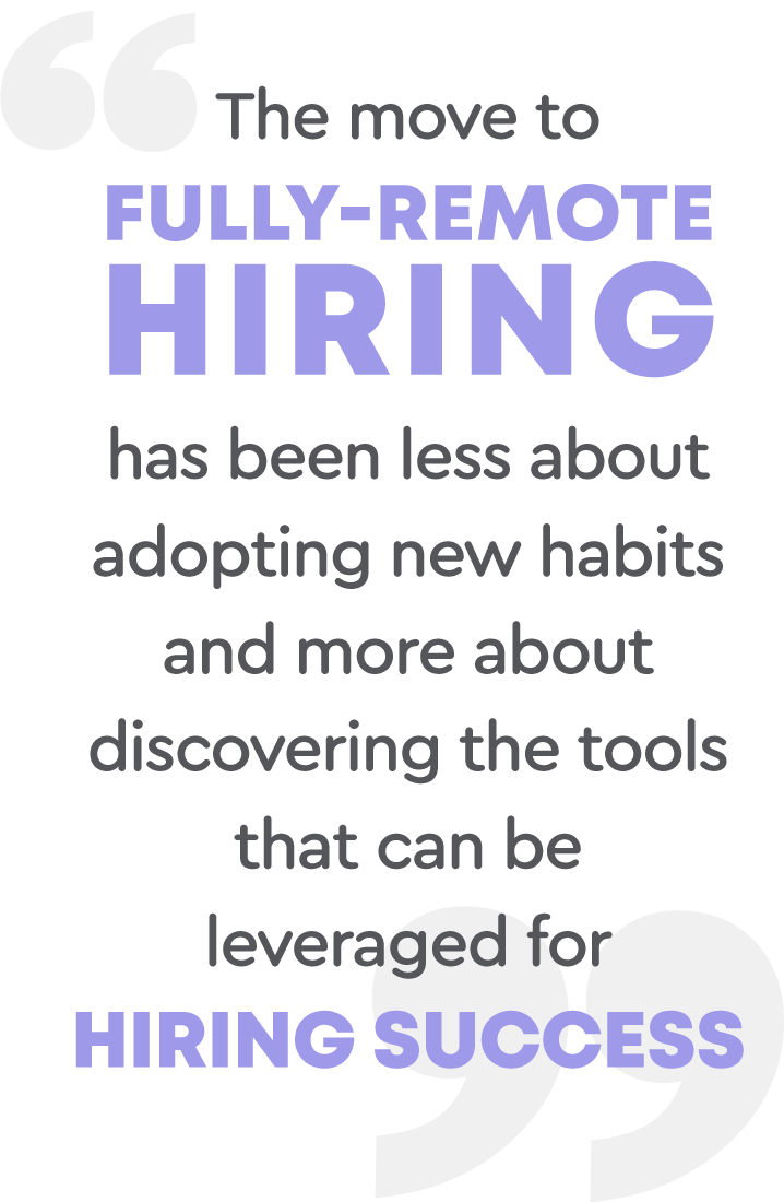 The move to full-remote hiring has been about discovering the tools for recruiters that can be leveraged for hiring success.