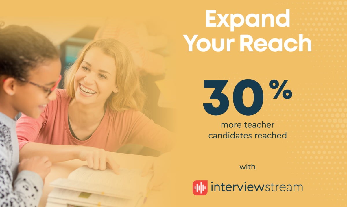 Expand your reach - 30% more teacher candidates reached with interviewstream.