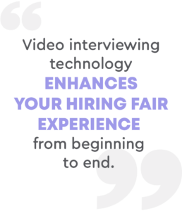 Video interviewing technology enhances your hiring fair experience from beginning to end