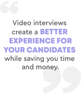 Video interviews create a better experience for your candidates while saving you time and money
