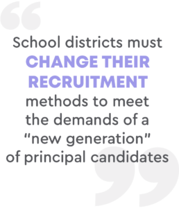 School districts must change their recruitment methods to meet the demands of a “new generation” of principal candidates. 