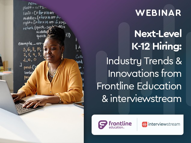 Next-Level K-12 Hiring: Industry Trends & Innovations from Frontline Education & interviewstream
